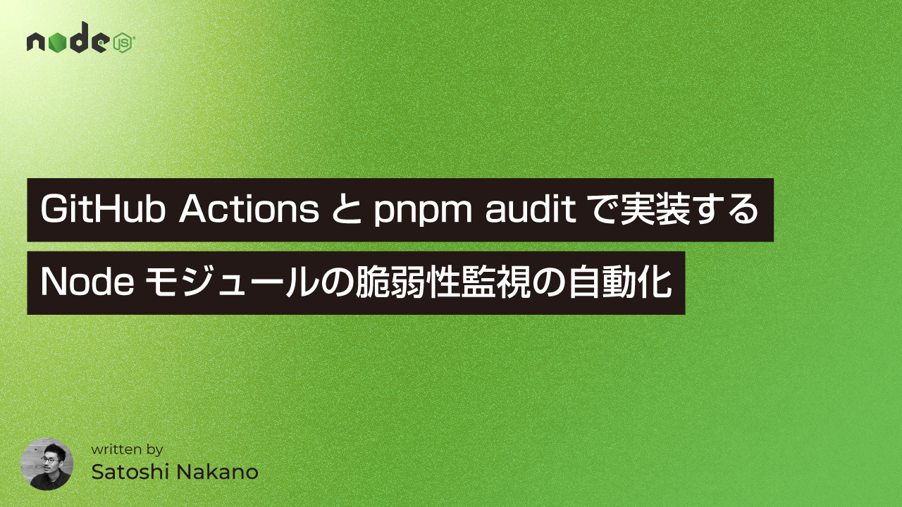 GitHub Actionsとpnpm auditで実装するNodeモジュールの脆弱性監視の自動化